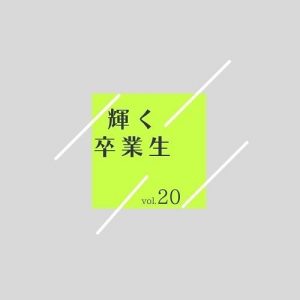 輝く卒業生　　vol.20