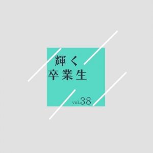 輝く卒業生　　vol.38